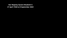 Her Majesty Queen Elizabeth II 21 April 1926 to 8 September 2022